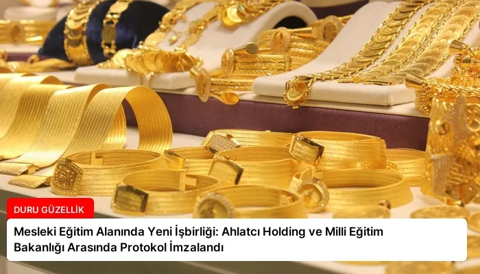 Mesleki Eğitim Alanında Yeni İşbirliği: Ahlatcı Holding ve Milli Eğitim Bakanlığı Arasında Protokol İmzalandı