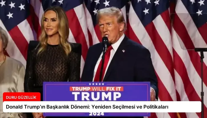 Donald Trump’ın Başkanlık Dönemi: Yeniden Seçilmesi ve Politikaları