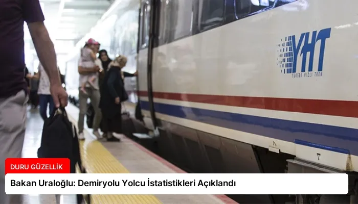 Bakan Uraloğlu: Demiryolu Yolcu İstatistikleri Açıklandı