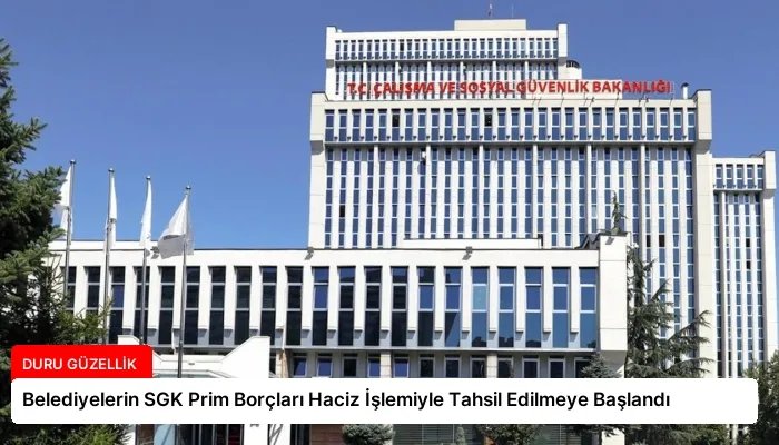 Belediyelerin SGK Prim Borçları Haciz İşlemiyle Tahsil Edilmeye Başlandı