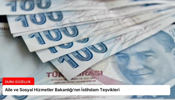 Aile ve Sosyal Hizmetler Bakanlığı’nın İstihdam Teşvikleri