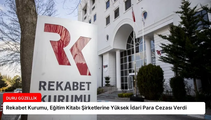 Rekabet Kurumu, Eğitim Kitabı Şirketlerine Yüksek İdari Para Cezası Verdi