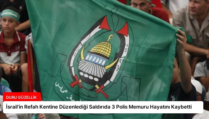 İsrail’in Refah Kentine Düzenlediği Saldırıda 3 Polis Memuru Hayatını Kaybetti