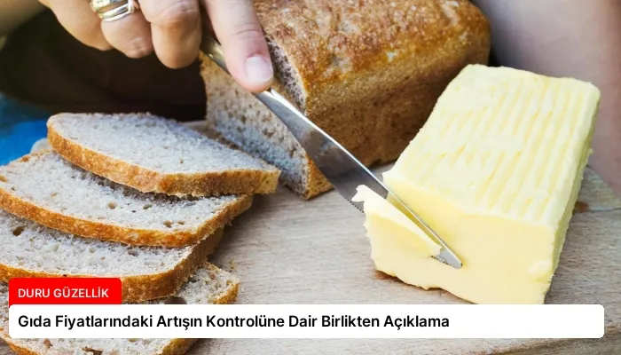 Gıda Fiyatlarındaki Artışın Kontrolüne Dair Birlikten Açıklama