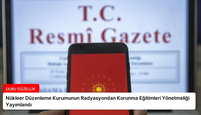 Nükleer Düzenleme Kurumunun Radyasyondan Korunma Eğitimleri Yönetmeliği Yayımlandı