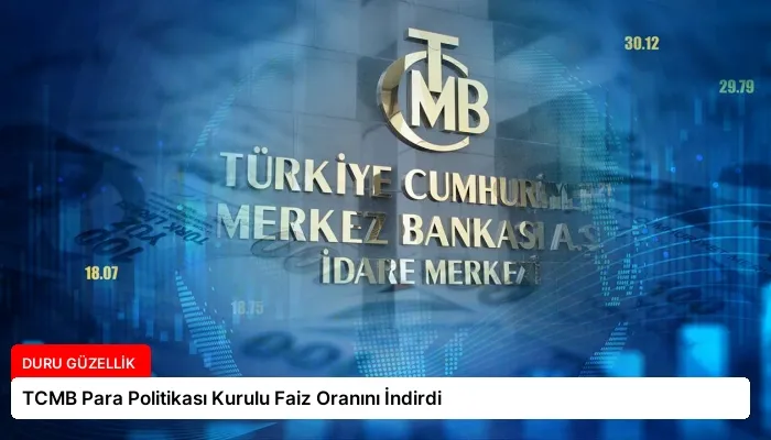 TCMB Para Politikası Kurulu Faiz Oranını İndirdi