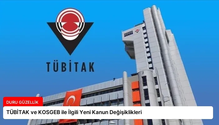 TÜBİTAK ve KOSGEB ile İlgili Yeni Kanun Değişiklikleri