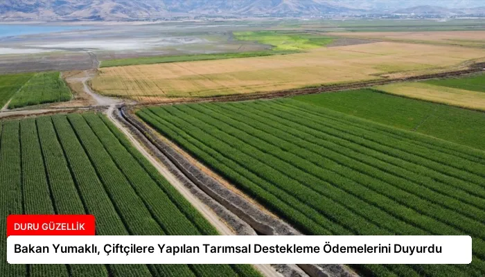 Bakan Yumaklı, Çiftçilere Yapılan Tarımsal Destekleme Ödemelerini Duyurdu