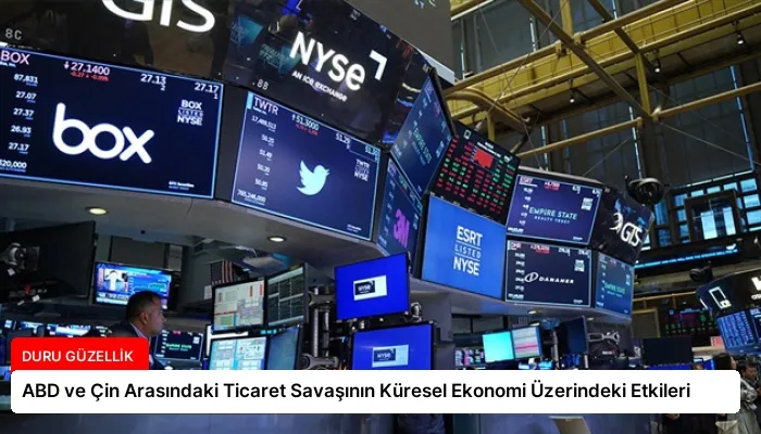 ABD ve Çin Arasındaki Ticaret Savaşının Küresel Ekonomi Üzerindeki Etkileri
