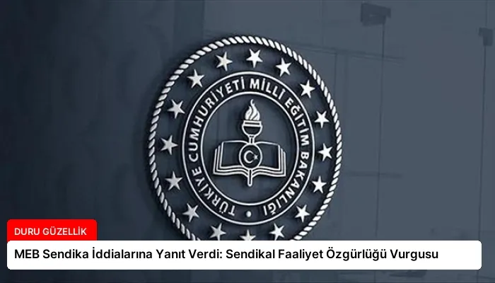 MEB Sendika İddialarına Yanıt Verdi: Sendikal Faaliyet Özgürlüğü Vurgusu