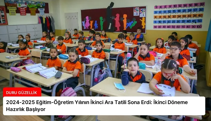 2024-2025 Eğitim-Öğretim Yılının İkinci Ara Tatili Sona Erdi: İkinci Döneme Hazırlık Başlıyor