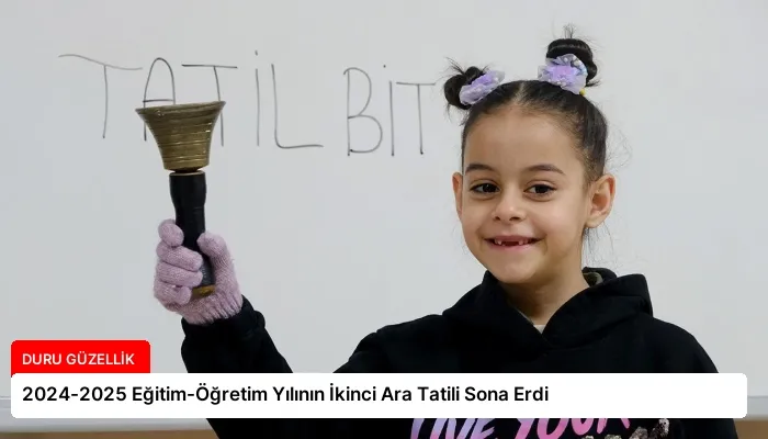 2024-2025 Eğitim-Öğretim Yılının İkinci Ara Tatili Sona Erdi