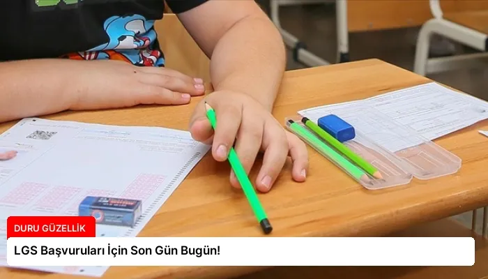 LGS Başvuruları İçin Son Gün Bugün!