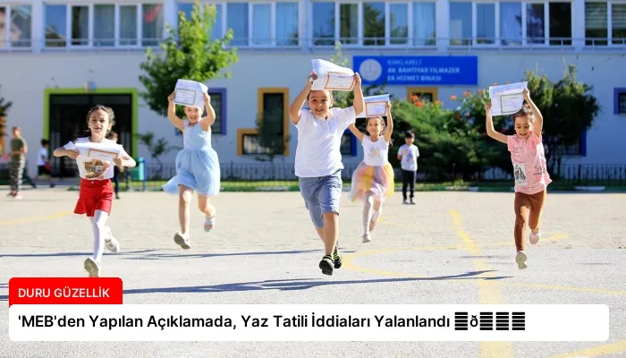 ‘MEB’den Yapılan Açıklamada, Yaz Tatili İddiaları Yalanlandı ⏬👇