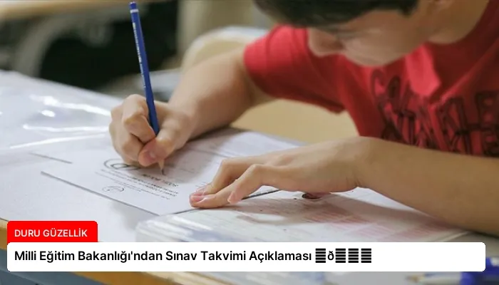 Milli Eğitim Bakanlığı’ndan Sınav Takvimi Açıklaması ⏬👇