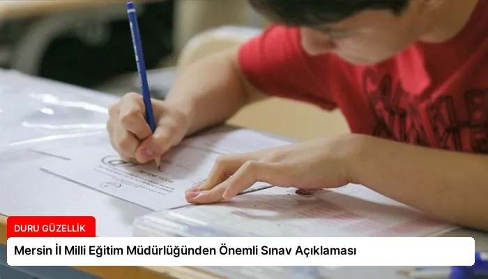 Mersin İl Milli Eğitim Müdürlüğünden Önemli Sınav Açıklaması
