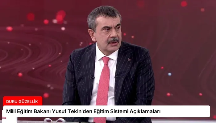 Milli Eğitim Bakanı Yusuf Tekin’den Eğitim Sistemi Açıklamaları