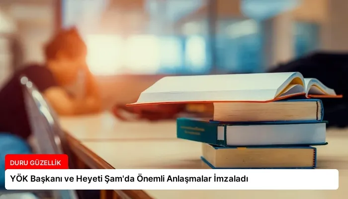 YÖK Başkanı ve Heyeti Şam’da Önemli Anlaşmalar İmzaladı