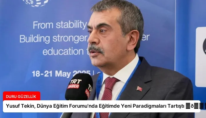 Yusuf Tekin, Dünya Eğitim Forumu’nda Eğitimde Yeni Paradigmaları Tartıştı ⏬👇