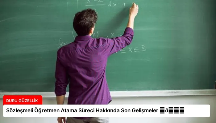 Sözleşmeli Öğretmen Atama Süreci Hakkında Son Gelişmeler ⏬👇