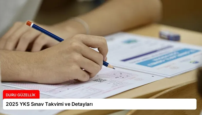 2025 YKS Sınav Takvimi ve Detayları