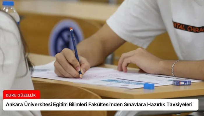 Ankara Üniversitesi Eğitim Bilimleri Fakültesi’nden Sınavlara Hazırlık Tavsiyeleri