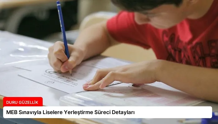 MEB Sınavıyla Liselere Yerleştirme Süreci Detayları