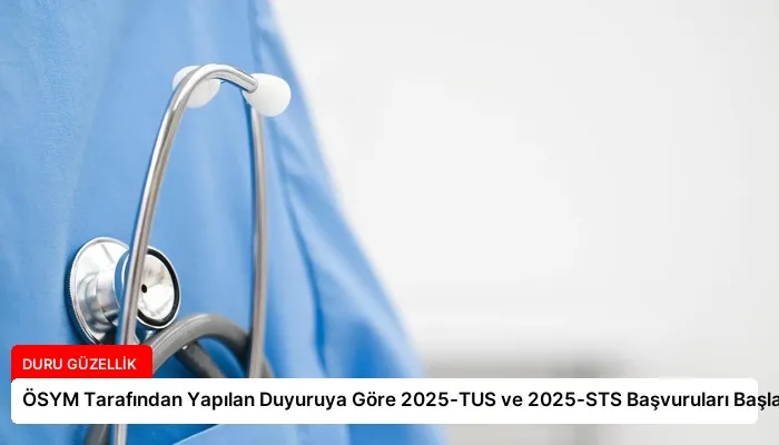 ÖSYM Tarafından Yapılan Duyuruya Göre 2025-TUS ve 2025-STS Başvuruları Başladı!