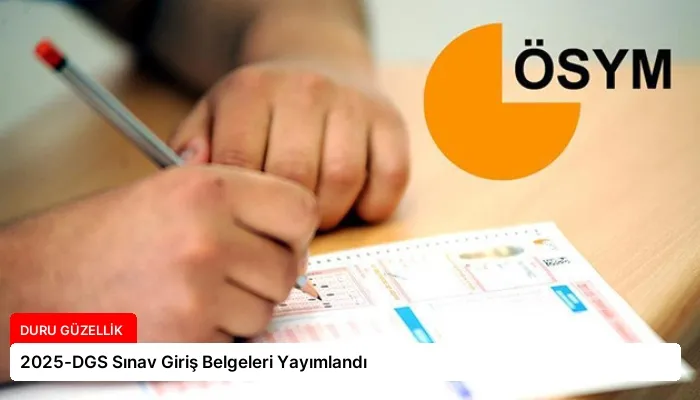 2025-DGS Sınav Giriş Belgeleri Yayımlandı