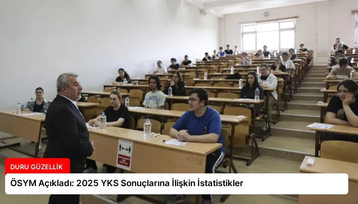 ÖSYM Açıkladı: 2025 YKS Sonuçlarına İlişkin İstatistikler