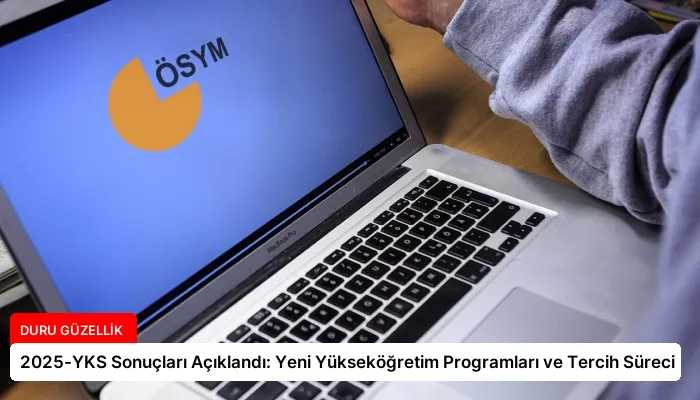 2025-YKS Sonuçları Açıklandı: Yeni Yükseköğretim Programları ve Tercih Süreci