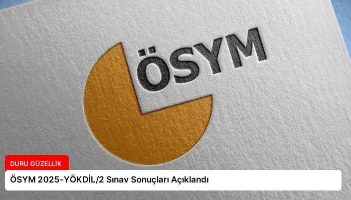 ÖSYM 2025-YÖKDİL/2 Sınav Sonuçları Açıklandı