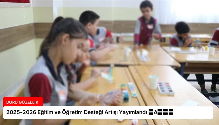 2025-2026 Eğitim ve Öğretim Desteği Artışı Yayımlandı ⏬👇