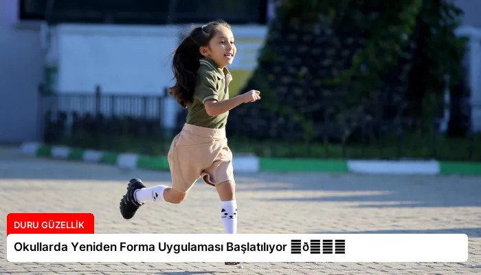 Okullarda Yeniden Forma Uygulaması Başlatılıyor ⏬👇