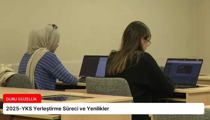 2025-YKS Yerleştirme Süreci ve Yenilikler