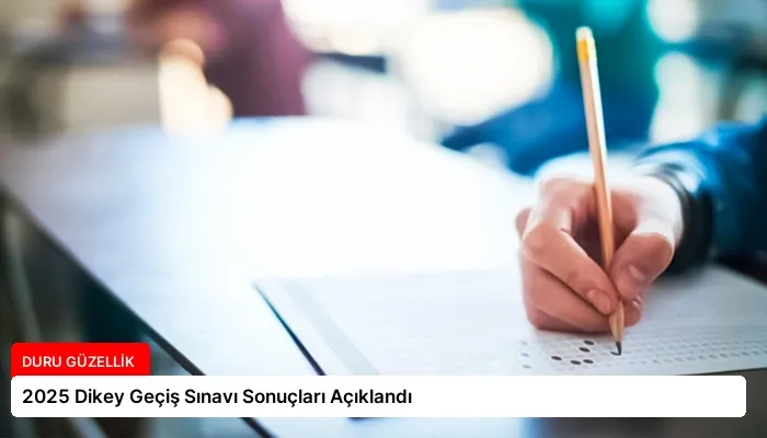 2025 Dikey Geçiş Sınavı Sonuçları Açıklandı