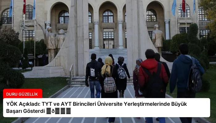 YÖK Açıkladı: TYT ve AYT Birincileri Üniversite Yerleştirmelerinde Büyük Başarı Gösterdi ⏬👇