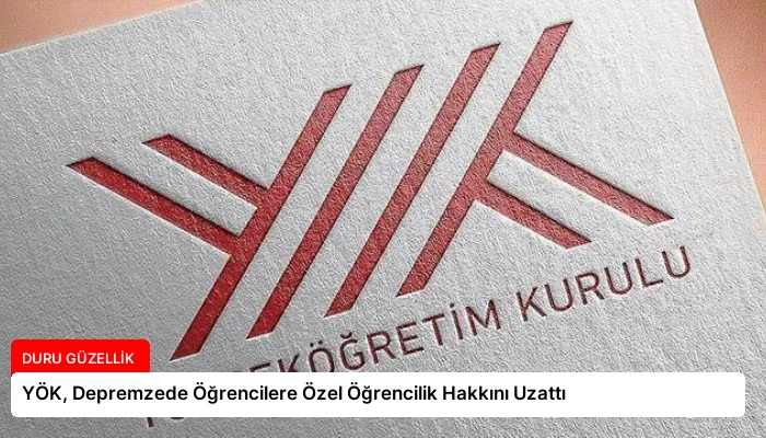 YÖK, Depremzede Öğrencilere Özel Öğrencilik Hakkını Uzattı
