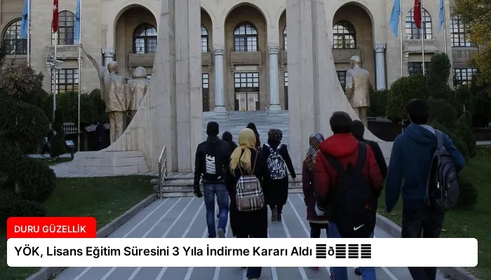 YÖK, Lisans Eğitim Süresini 3 Yıla İndirme Kararı Aldı ⏬👇