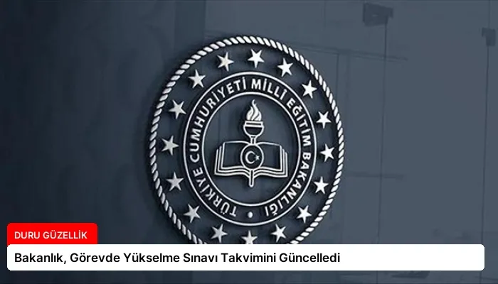 Bakanlık, Görevde Yükselme Sınavı Takvimini Güncelledi