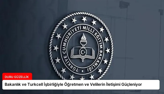 Bakanlık ve Turkcell İşbirliğiyle Öğretmen ve Velilerin İletişimi Güçleniyor