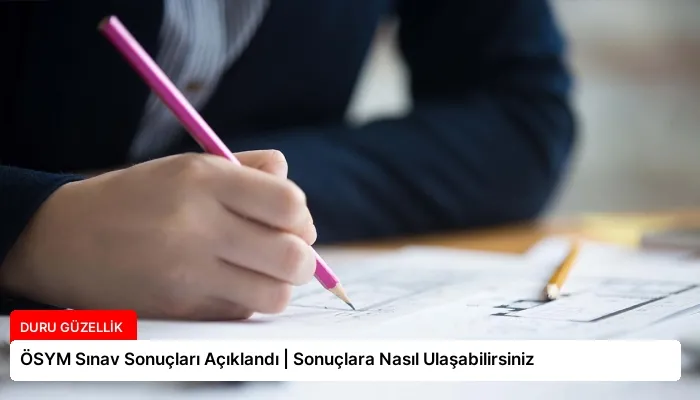 ÖSYM Sınav Sonuçları Açıklandı | Sonuçlara Nasıl Ulaşabilirsiniz