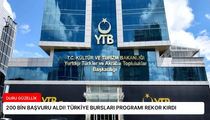 200 BİN BAŞVURU ALDI! TÜRKİYE BURSLARI PROGRAMI REKOR KIRDI