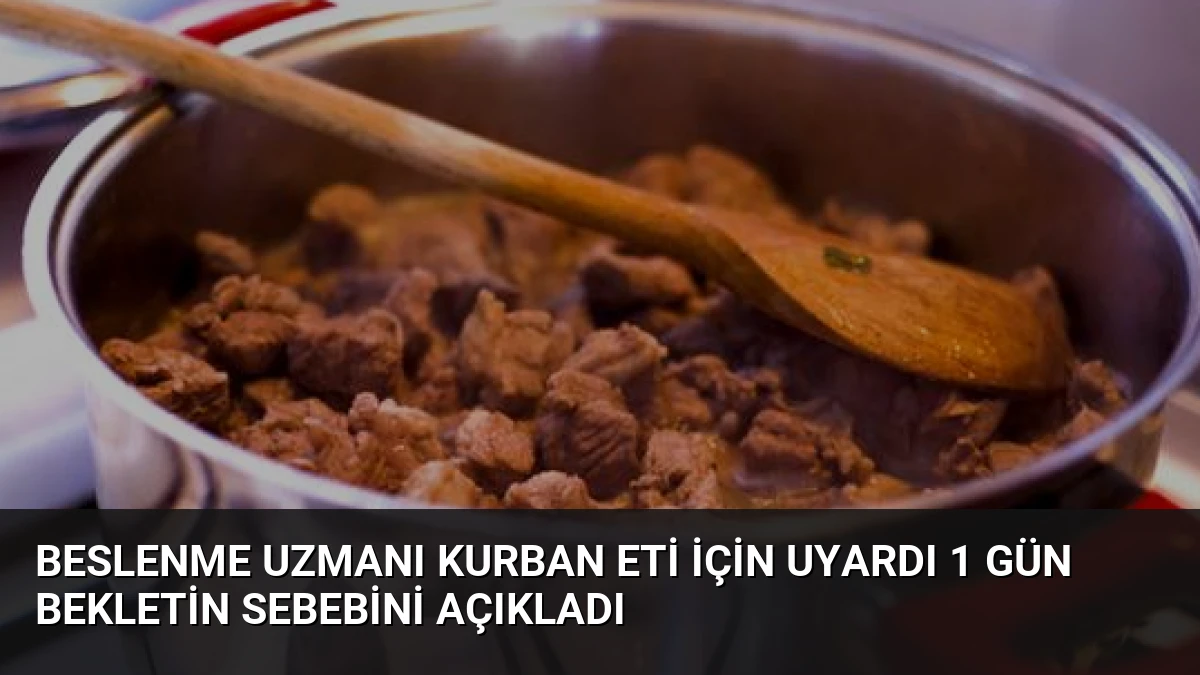 Beslenme Uzmanı Kurban Eti İçin Uyardı 1 Gün Bekletin Sebebini Açıkladı