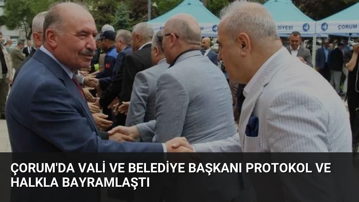 Çorum’da Vali ve Belediye Başkanı Protokol ve Halkla Bayramlaştı