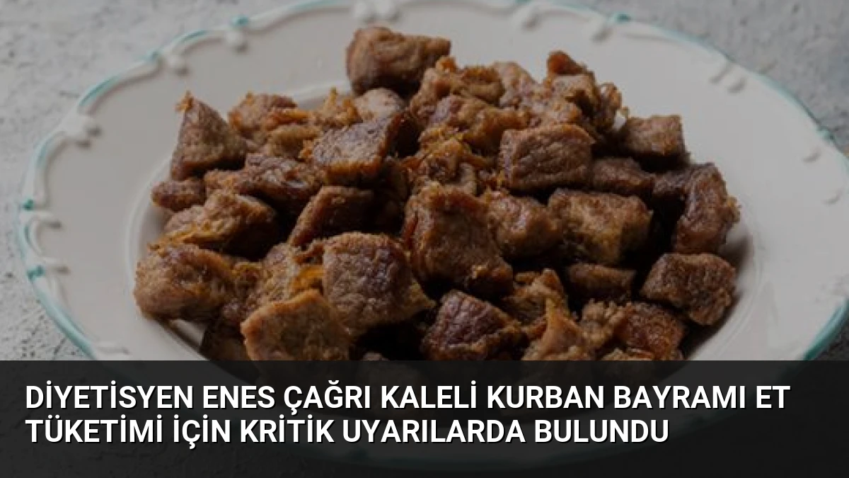 Diyetisyen Enes Çağrı Kaleli Kurban Bayramı Et Tüketimi İçin Kritik Uyarılarda Bulundu