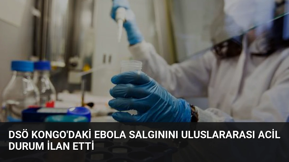 DSÖ Kongo’daki Ebola Salgınını Uluslararası Acil Durum İlan Etti