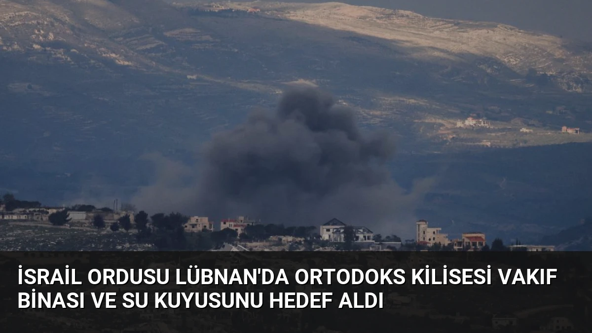 İsrail Ordusu Lübnan’da Ortodoks Kilisesi Vakıf Binası ve Su Kuyusunu Hedef Aldı