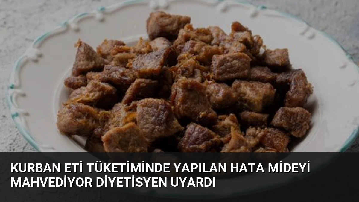 Kurban Eti Tüketiminde Yapılan Hata Mideyi Mahvediyor Diyetisyen Uyardı