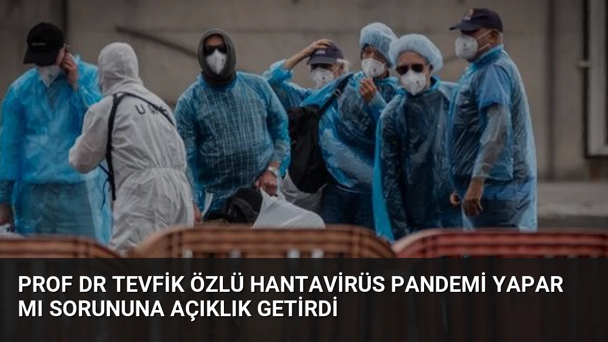 Prof Dr Tevfik Özlü Hantavirüs Pandemi Yapar Mı Sorununa Açıklık Getirdi